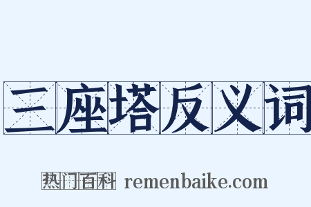 三座塔反义词是什么意思的图片